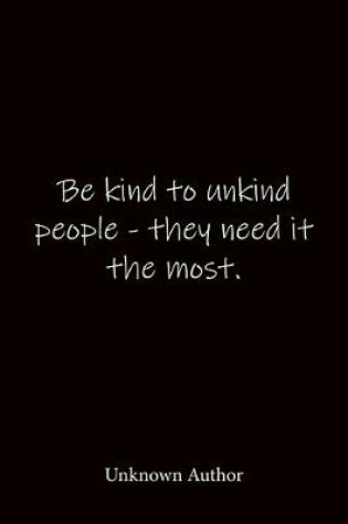 Cover of Be kind to unkind people - they need it the most. Unknown Author