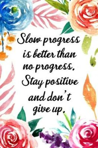 Cover of Slow Progress Is Still Progress. Stay Positive and Don't Give Up