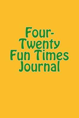 Book cover for Four-Twenty Fun Times Journal