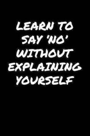 Cover of Learn To Say �No' Without Explaining Yourself�