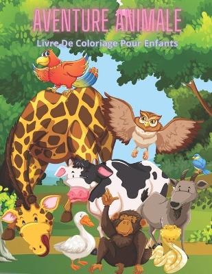 Book cover for AVENTURE ANIMALE - Livre De Coloriage Pour Enfants