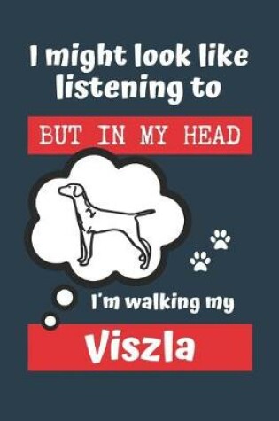 Cover of I Might Look Like Listening to You But in My Head Im Walking My Viszla