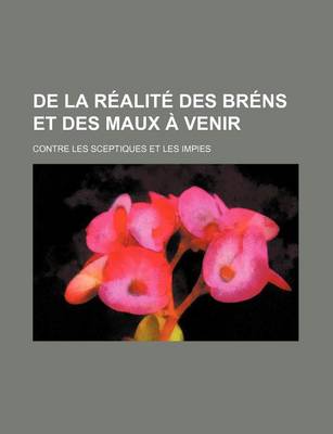 Book cover for de La Realite Des Brens Et Des Maux a Venir; Contre Les Sceptiques Et Les Impies