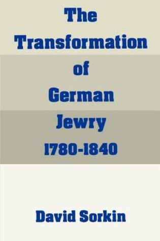 Cover of Transformation of German Jewry, 1780-1840, The. Studies in Jewish History