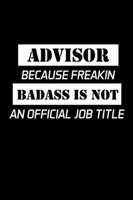 Book cover for Advisor Because Freakin Badass Is Not An Official Job Title