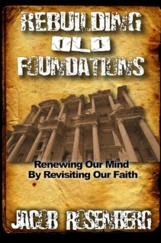 Cover of Rebuilding Old Foundations : Renewing Our Mind By Revising Our Faith