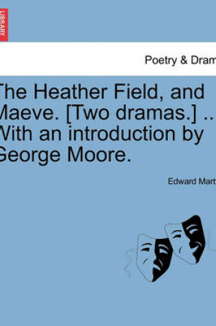 Cover of The Heather Field, and Maeve. [Two Dramas.] ... with an Introduction by George Moore.