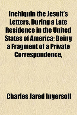 Book cover for Inchiquin the Jesuit's Letters, During a Late Residence in the United States of America; Being a Fragment of a Private Correspondence,