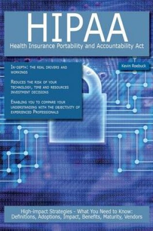 Cover of Hipaa - Health Insurance Portability and Accountability ACT: High-Impact Strategies - What You Need to Know: Definitions, Adoptions, Impact, Benefits, Maturity, Vendors