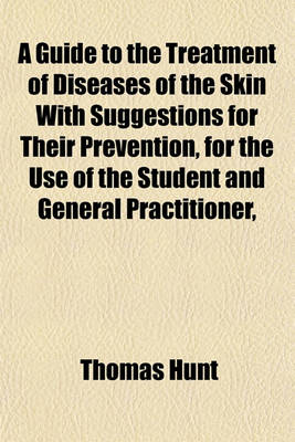 Book cover for A Guide to the Treatment of Diseases of the Skin with Suggestions for Their Prevention, for the Use of the Student and General Practitioner,