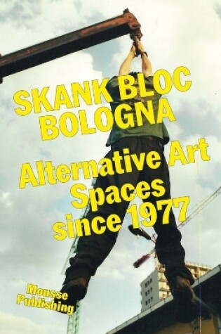 Cover of Skank Bloc Bologna: Alternative Art Spaces since 1977