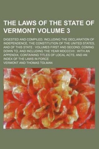 Cover of The Laws of the State of Vermont; Digested and Compiled, Including the Declaration of Independence, the Constitution of the United States, and of This