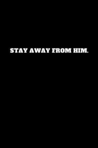 Cover of Stay Away from Him.