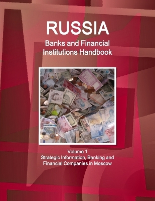 Book cover for Russia Banks and Financial Institutions Handbook Volume 1 Strategic Information, Banking and Financial Companies in Moscow