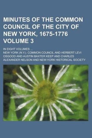 Cover of Minutes of the Common Council of the City of New York, 1675-1776; In Eight Volumes ... Volume 3