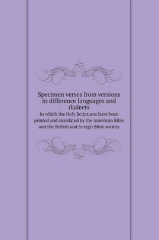 Cover of Specimen verses from versions in difference languages and dialects In which the Holy Scriptures have been printed and circulated by the American Bible and the British and foreign Bible society