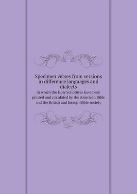 Book cover for Specimen verses from versions in difference languages and dialects In which the Holy Scriptures have been printed and circulated by the American Bible and the British and foreign Bible society