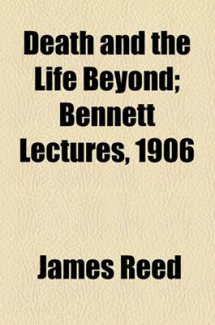 Cover of Death and the Life Beyond; Bennett Lectures, 1906