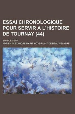 Cover of Essai Chronologique Pour Servir A L'Histoire de Tournay; Supplement (44 )