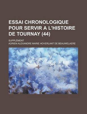 Book cover for Essai Chronologique Pour Servir A L'Histoire de Tournay; Supplement (44 )