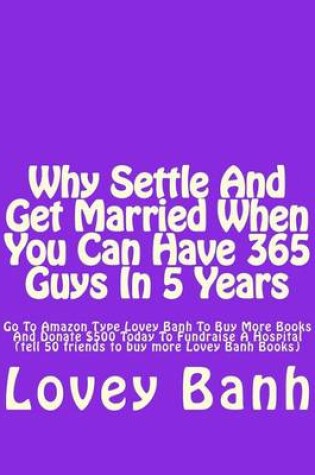 Cover of Why Settle and Get Married When You Can Have 365 Guys in 5 Years