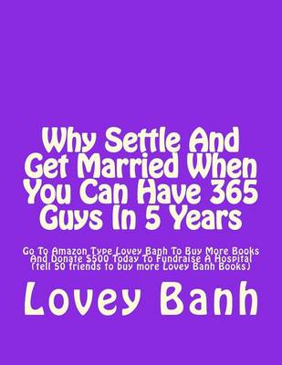Book cover for Why Settle and Get Married When You Can Have 365 Guys in 5 Years