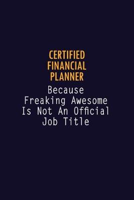 Book cover for Certified financial planner Because Freaking Awesome is not An Official Job Title