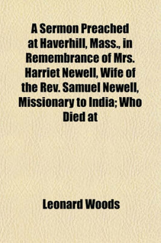 Cover of A Sermon Preached at Haverhill, Mass., in Remembrance of Mrs. Harriet Newell, Wife of the REV. Samuel Newell, Missionary to India; Who Died at