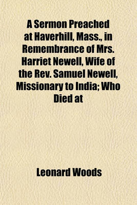 Book cover for A Sermon Preached at Haverhill, Mass., in Remembrance of Mrs. Harriet Newell, Wife of the REV. Samuel Newell, Missionary to India; Who Died at