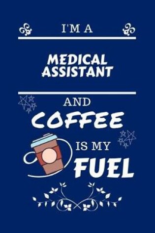 Cover of I'm A Medical Assistant And Coffee Is My Fuel