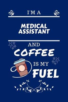 Book cover for I'm A Medical Assistant And Coffee Is My Fuel