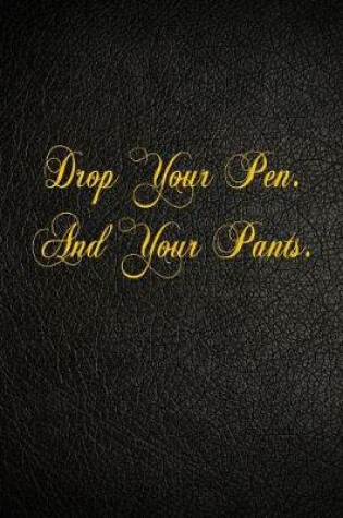 Cover of Drop Your Pen. And Your Pants.