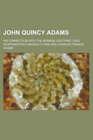 Cover of John Quincy Adams; His Connection with the Monroe Doctrine (1823)