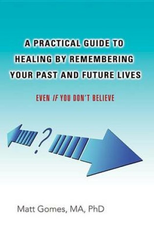 Cover of A Practical Guide to Healing by Remembering Your Past and Future Lives