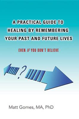 Cover of A Practical Guide to Healing by Remembering Your Past and Future Lives