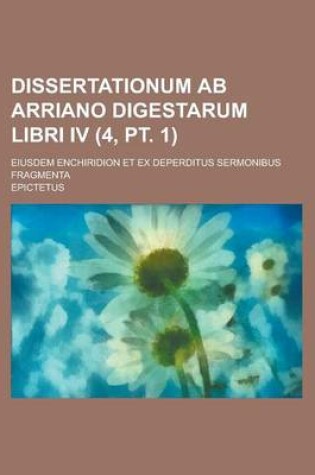 Cover of Dissertationum AB Arriano Digestarum Libri IV; Eiusdem Enchiridion Et Ex Deperditus Sermonibus Fragmenta (4, PT. 1 )