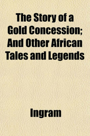 Cover of The Story of a Gold Concession; And Other African Tales and Legends