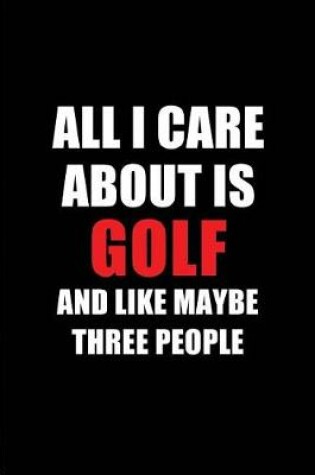 Cover of All I Care about Is Golf and Like Maybe Three People