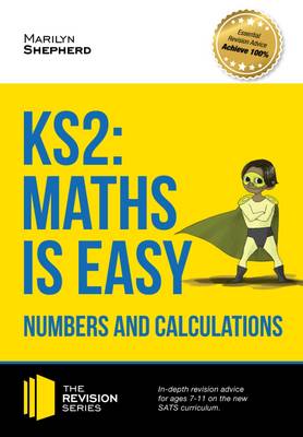 Cover of KS2: Maths is Easy - Numbers and Calculations. In-Depth Revision Advice for Ages 7-11 on the New Sats Curriculum. Achieve 100%