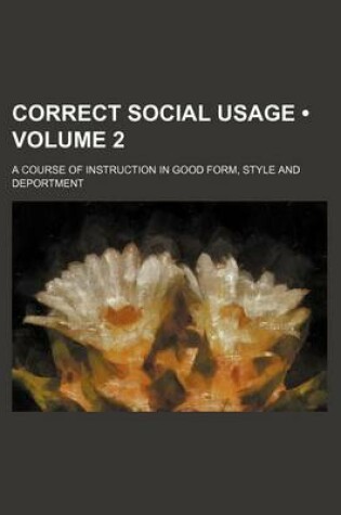 Cover of Correct Social Usage (Volume 2); A Course of Instruction in Good Form, Style and Deportment