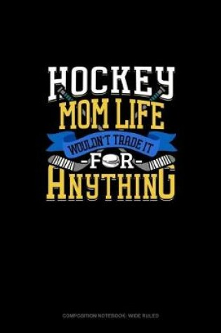 Cover of Hockey Mom Life Wouldn't Trade It For Anything