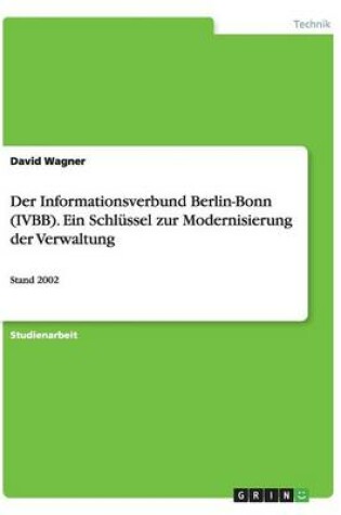 Cover of Der Informationsverbund Berlin-Bonn (IVBB). Ein Schlussel zur Modernisierung der Verwaltung