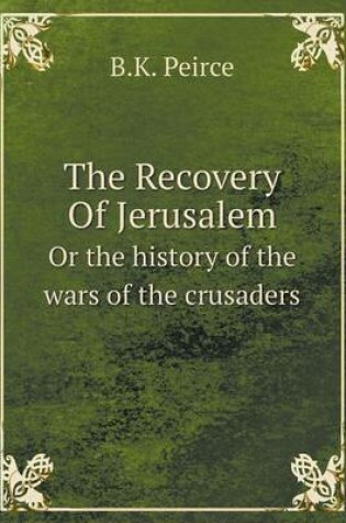 Cover of The Recovery Of Jerusalem Or the history of the wars of the crusaders
