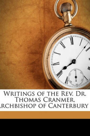 Cover of Writings of the REV. Dr. Thomas Cranmer, Archbishop of Canterbury .. Volume 8