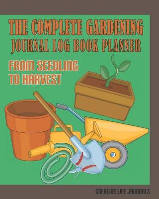 Book cover for The Complete Gardening Journal Log Book Planner From Seedling To Harvest