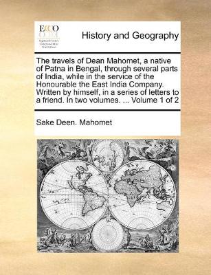 Book cover for The Travels of Dean Mahomet, a Native of Patna in Bengal, Through Several Parts of India, While in the Service of the Honourable the East India Company. Written by Himself, in a Series of Letters to a Friend. in Two Volumes. ... Volume 1 of 2