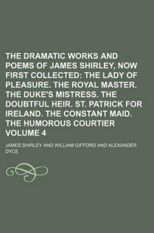 Cover of The Dramatic Works and Poems of James Shirley, Now First Collected Volume 4