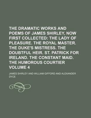 Book cover for The Dramatic Works and Poems of James Shirley, Now First Collected Volume 4