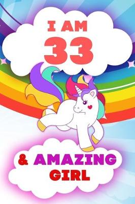 Book cover for I am 33 and Amazing Girl, Happy Birthday Gift, 33 Years Old Unicorn Journal Notebook for Girls