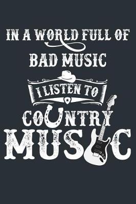 Book cover for In A World Full Of Bad Music I Listen To Country Music